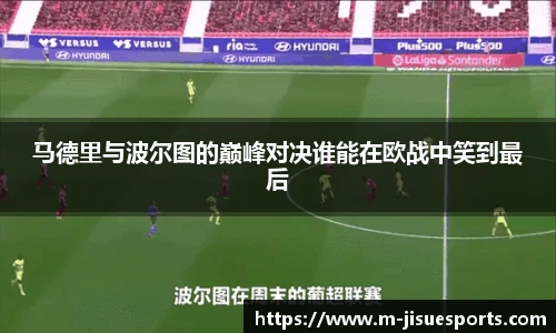 马德里与波尔图的巅峰对决谁能在欧战中笑到最后