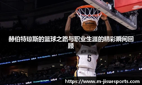 赫伯特琼斯的篮球之路与职业生涯的精彩瞬间回顾