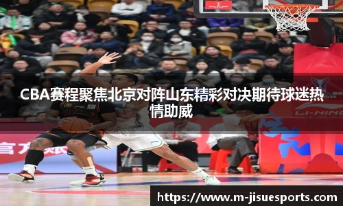 CBA赛程聚焦北京对阵山东精彩对决期待球迷热情助威