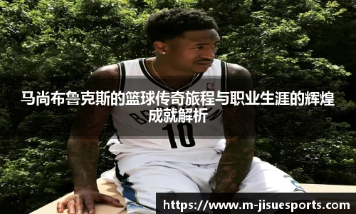 马尚布鲁克斯的篮球传奇旅程与职业生涯的辉煌成就解析